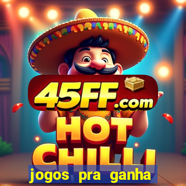 jogos pra ganha dinheiro de verdade